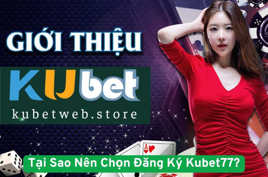 Tại Sao Nên Chọn Đăng Ký Kubet77?