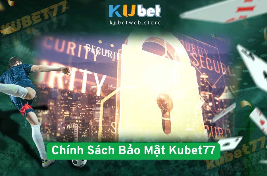 Chính Sách Bảo Mật Kubet77