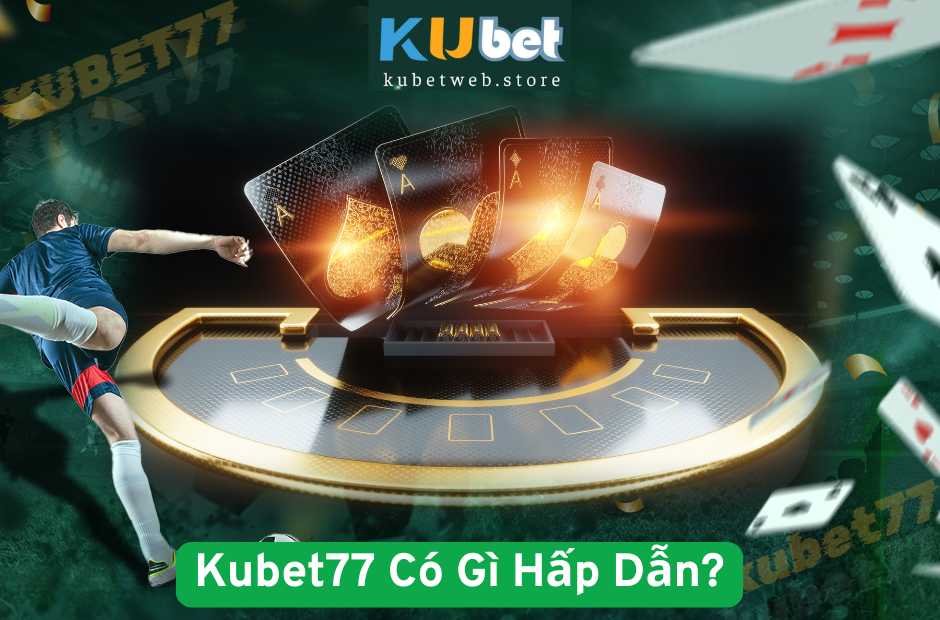 Kubet77 Có Gì Hấp Dẫn?