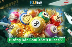 Hướng Dẫn Chơi XSMB Kubet77 - Chốt Số An Toàn Mỗi Ngày