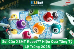 Soi Cầu XSMT Kubet77 Hiệu Quả Tăng Tỷ Lệ Trúng 2025