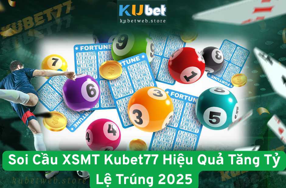 Soi Cầu XSMT Kubet77 Hiệu Quả Tăng Tỷ Lệ Trúng 2025