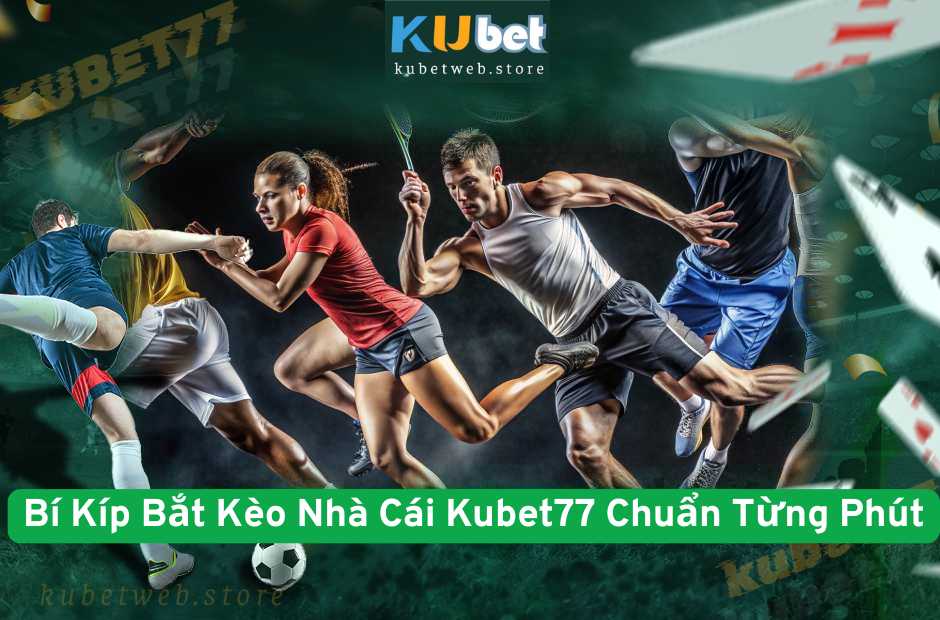 Bí Kíp Bắt Kèo Nhà Cái Kubet77 Chuẩn Từng Phút