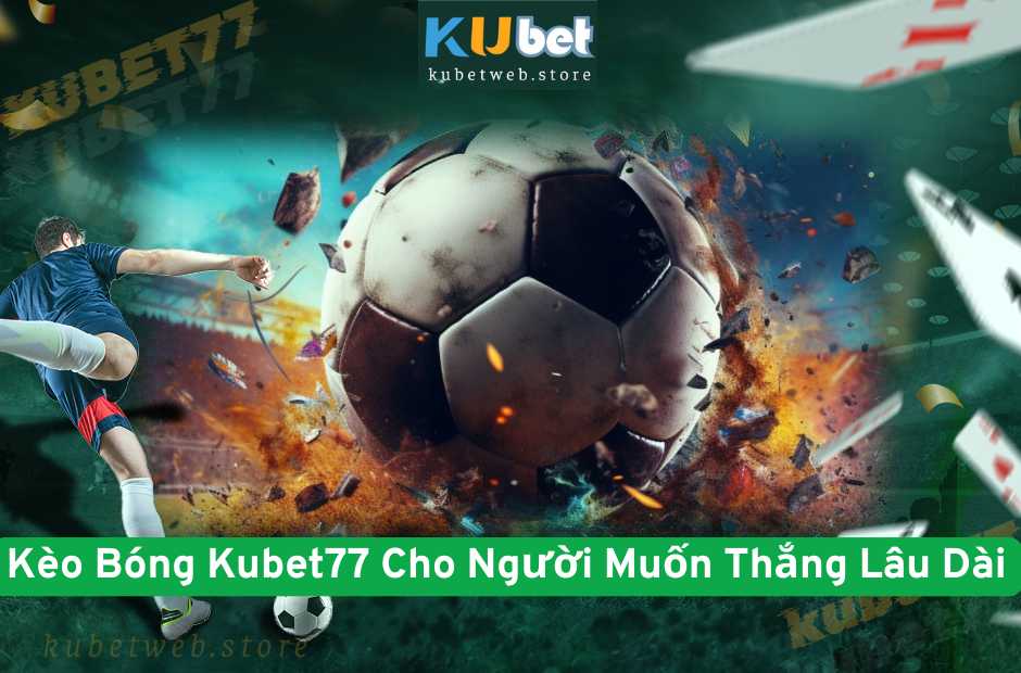Kèo Bóng Kubet Tỷ Lệ Cao Cho Người Muốn Thắng Lâu Dài