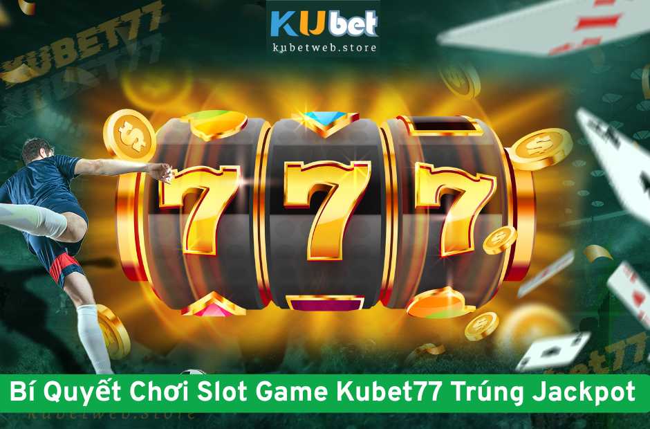 Bí Quyết Chơi Slot Game Kubet77 Trúng Jackpot Mỗi Ngày