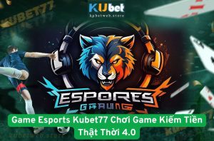 Game Esports Kubet77 Chơi Game Kiếm Tiền Thật Thời 4.0