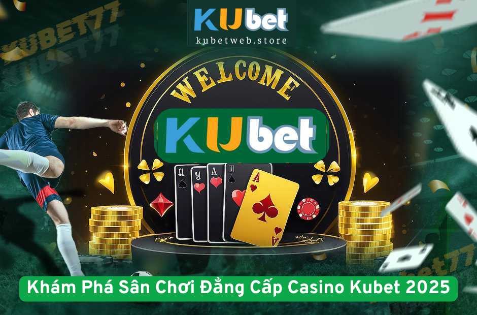 Khám Phá Sân Chơi Đẳng Cấp Casino Kubet 2025