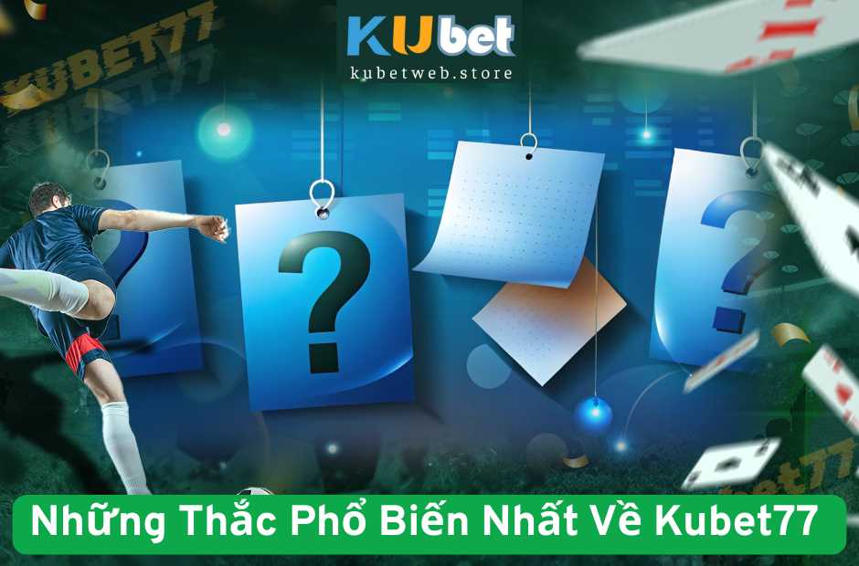 Những Thắc Phổ Biến Nhất Về Kubet77 Năm 2025