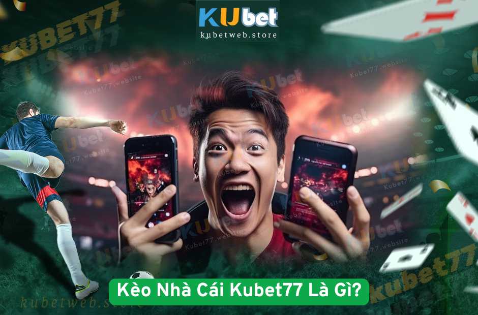 Kèo Nhà Cái Kubet77 Là Gì?