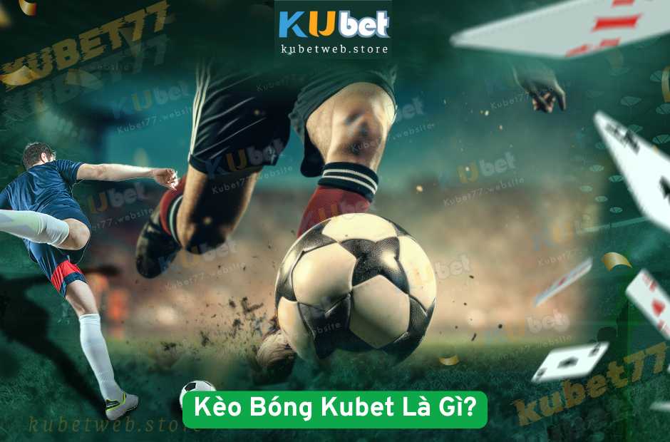 Kèo Bóng Kubet Là Gì?