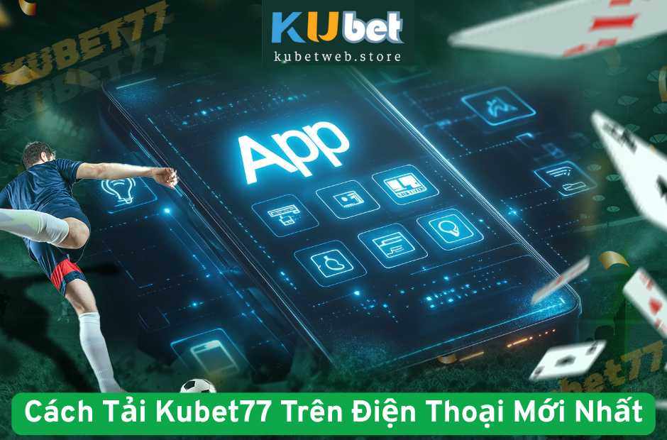 Cách Tải Kubet77 Trên Điện Thoại Mới Nhất