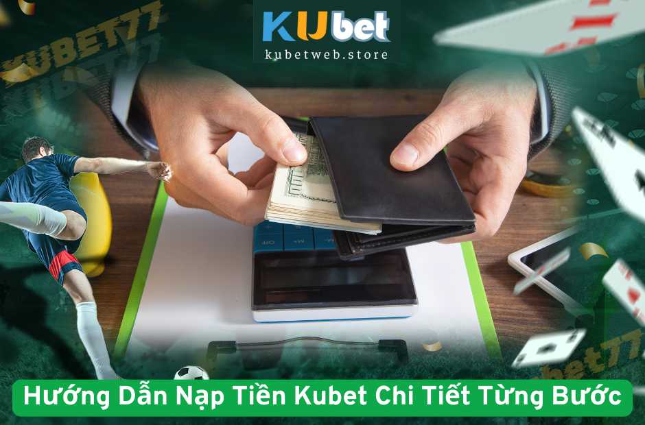 Hướng Dẫn Nạp Tiền Kubet Chi Tiết Từng Bước