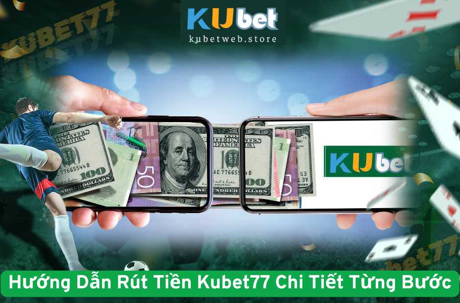 Hướng Dẫn Rút Tiền Kubet77 Chi Tiết Từng Bước