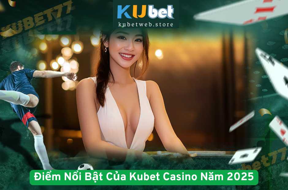 Điểm Nổi Bật Của Kubet Casino Năm 2025