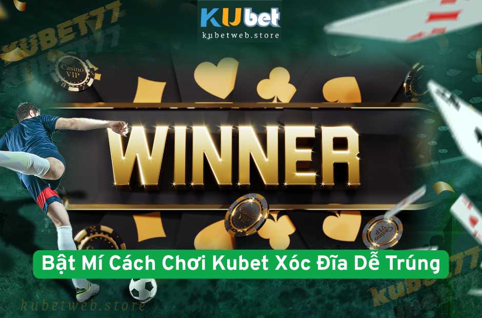 Bật Mí Cách Chơi Kubet Xóc Đĩa Dễ Trúng