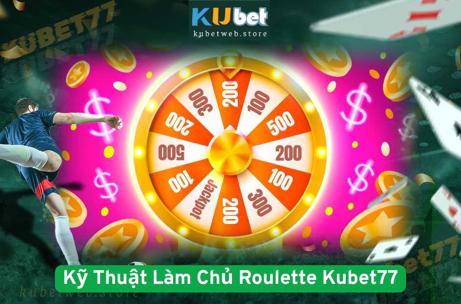 Kỹ Thuật Làm Chủ Roulette Kubet77