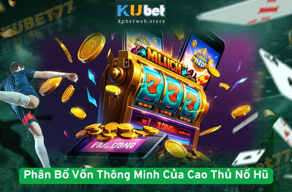 Phân Bổ Vốn Thông Minh – Bài Toán Cân Não Của Cao Thủ Nổ Hũ