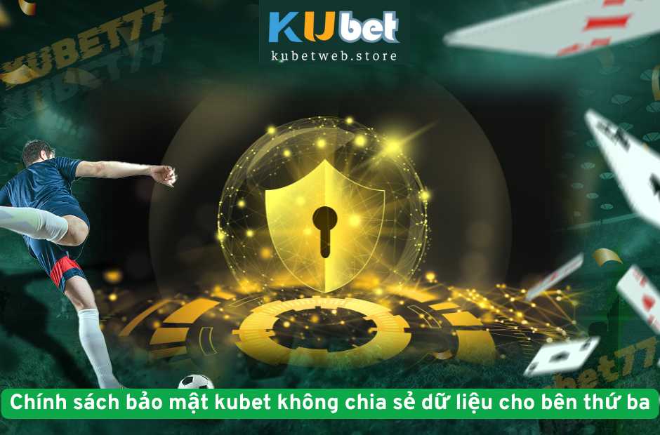 Chính sách bảo mật kubet không chia sẻ dữ liệu cho bên thứ ba