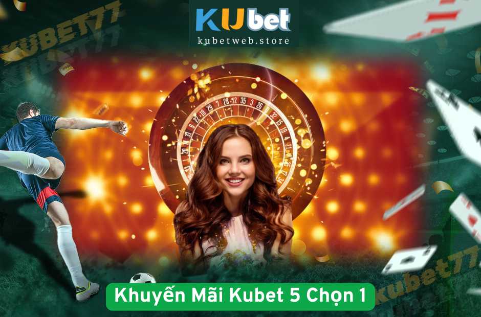 Khuyến Mãi Kubet 5 Chọn 1
