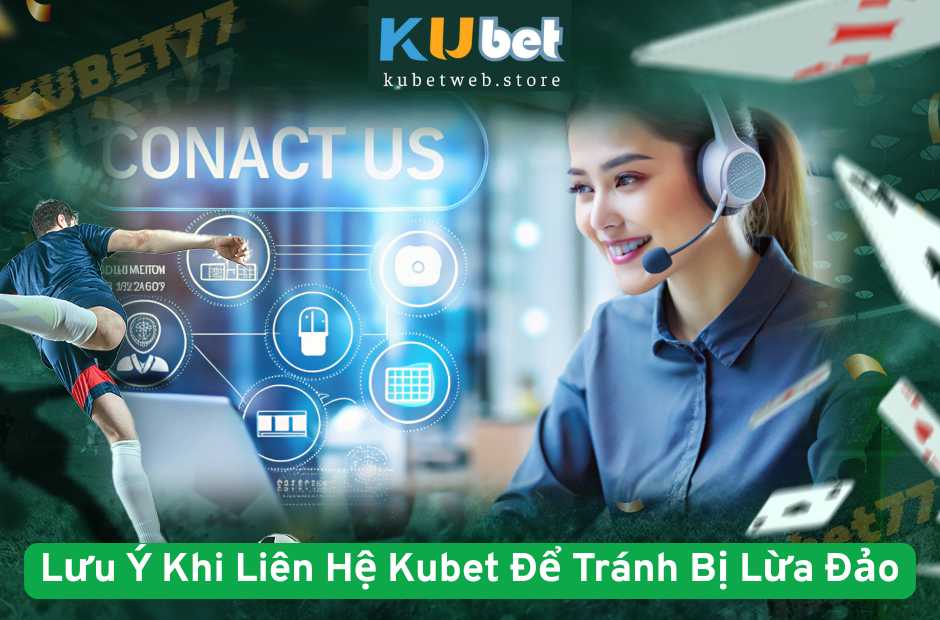 Lưu Ý Khi Liên Hệ Kubet Để Tránh Bị Lừa Đảo