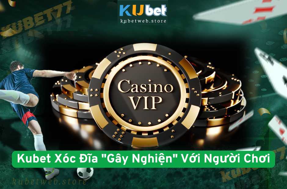 Kubet Xóc Đĩa "Gây Nghiện" Với Người Chơi