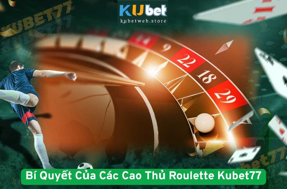 Bí Quyết Của Các Cao Thủ Roulette Kubet77