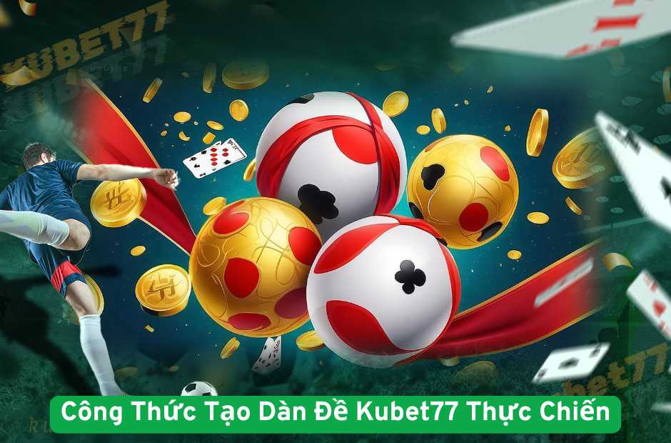 Công Thức Tạo Dàn Đề Kubet77 Thực Chiến
