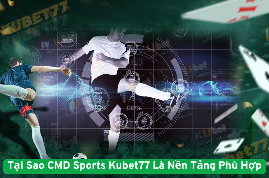 Tại Sao CMD Sports Kubet77 Là Nền Tảng Phù Hợp