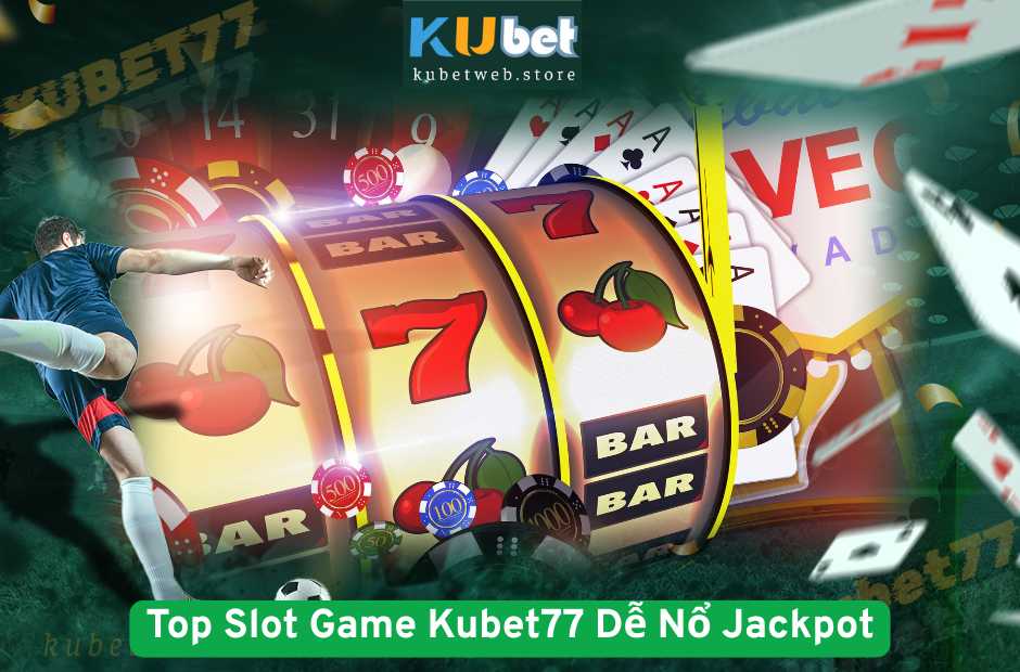 Top Slot Game Kubet77 Được Cao Thủ Đánh Giá Dễ Nổ Jackpot