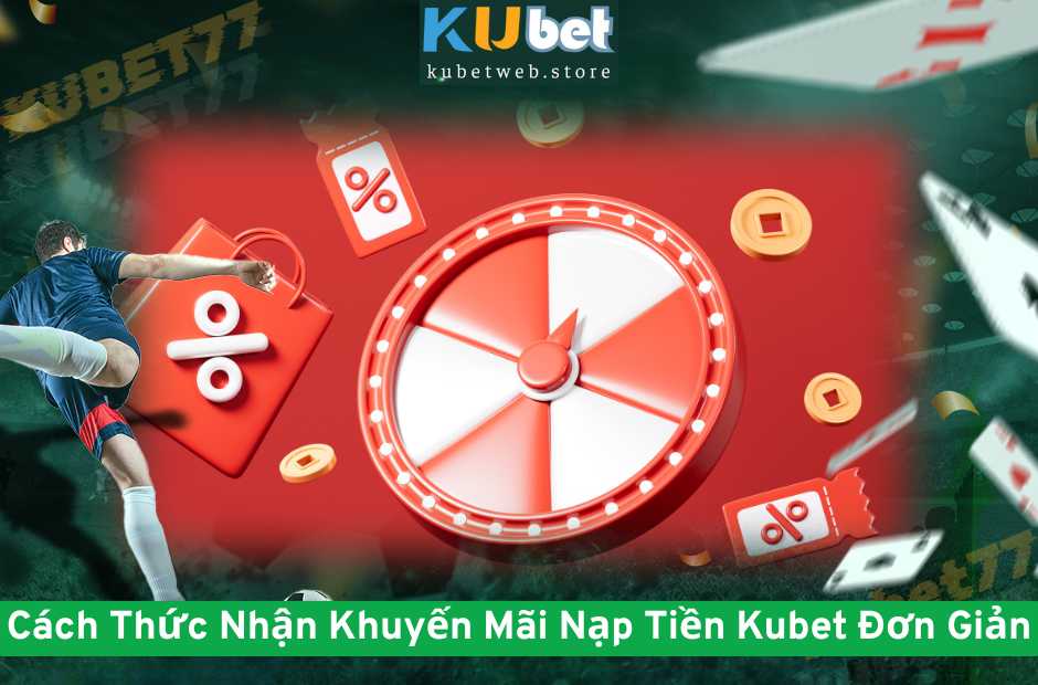 Cách Thức Nhận Khuyến Mãi Nạp Tiền Kubet Đơn Giản