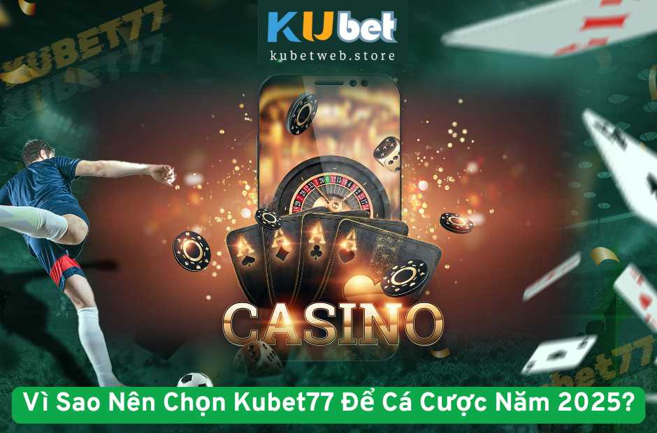Vì Sao Nên Chọn Kubet77 Để Cá Cược Năm 2025?