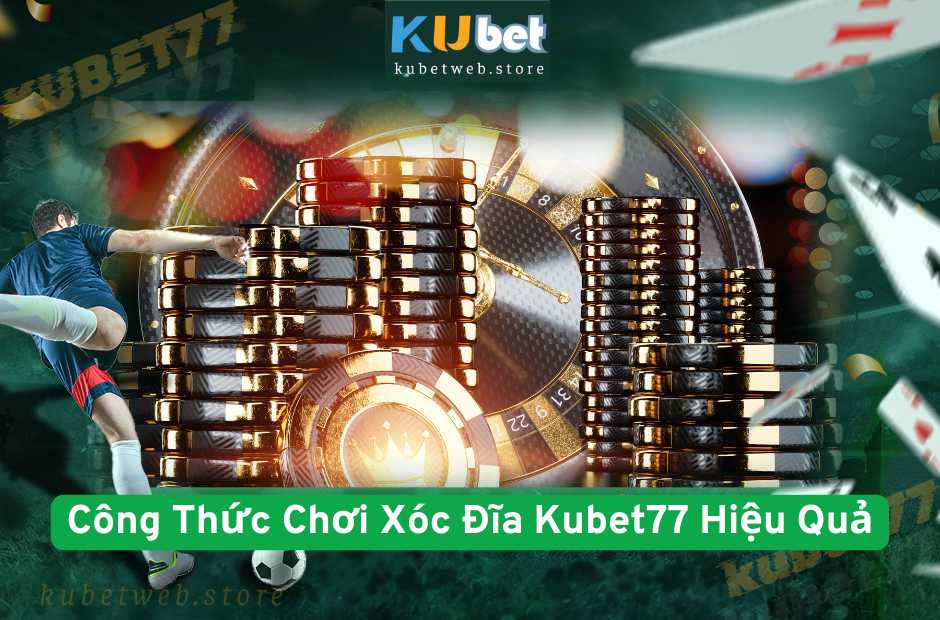 Công Thức Chơi Xóc Đĩa Kubet77 Hiệu Quả